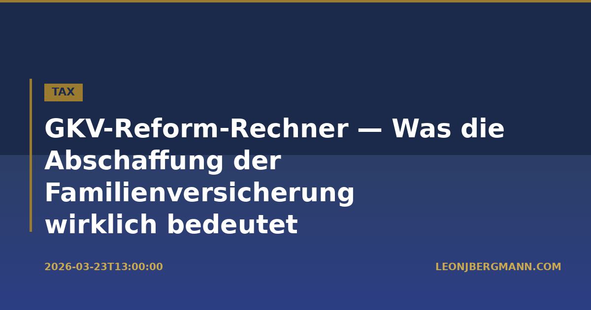 GKV-Reform-Rechner — Was die Abschaffung der Familienversicherung wirklich bedeutet